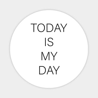 TODAY IS MY DAY Magnet